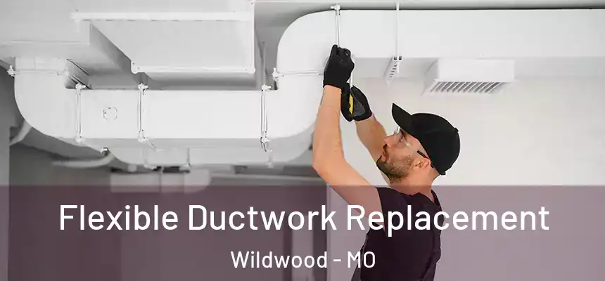  Flexible Ductwork Replacement Wildwood - MO