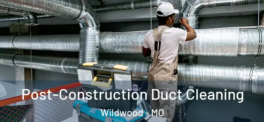  Post-Construction Duct Cleaning Wildwood - MO