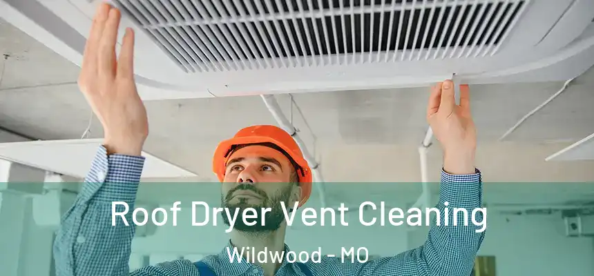 Roof Dryer Vent Cleaning Wildwood - MO